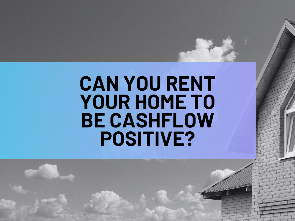 Can You Rent Your Home to be Cashflow Positive?